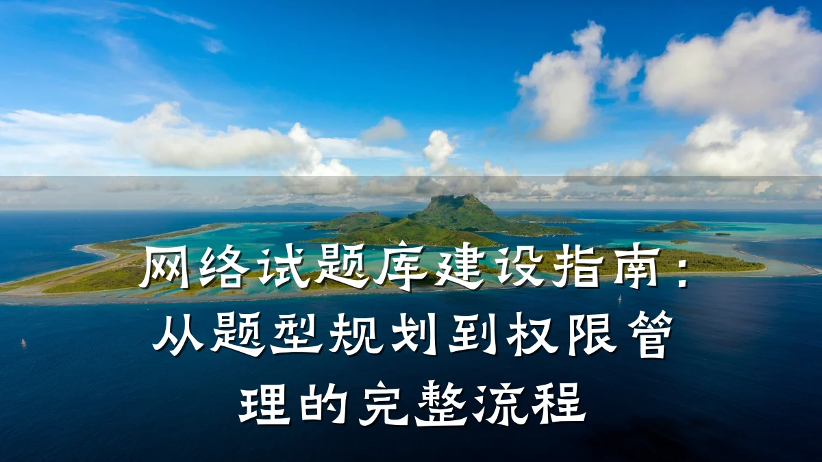 网络试题库建设指南:从题型规划到权限管理的完整流程