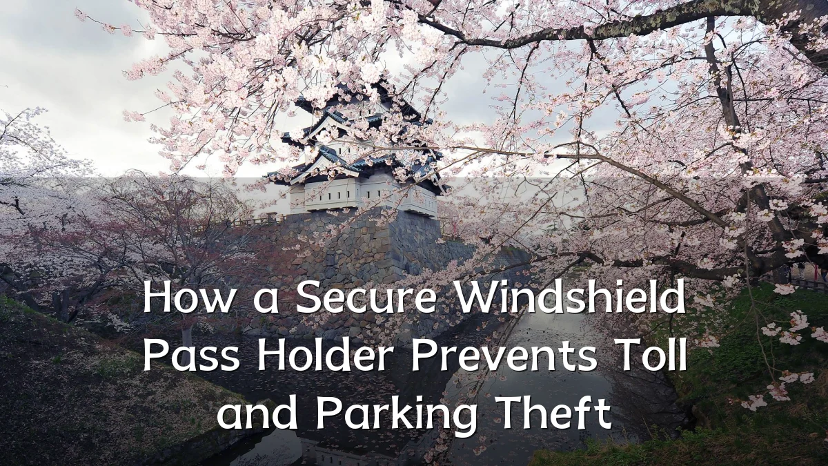 How a Secure Windshield Pass Holder Prevents Toll and Parking Theft