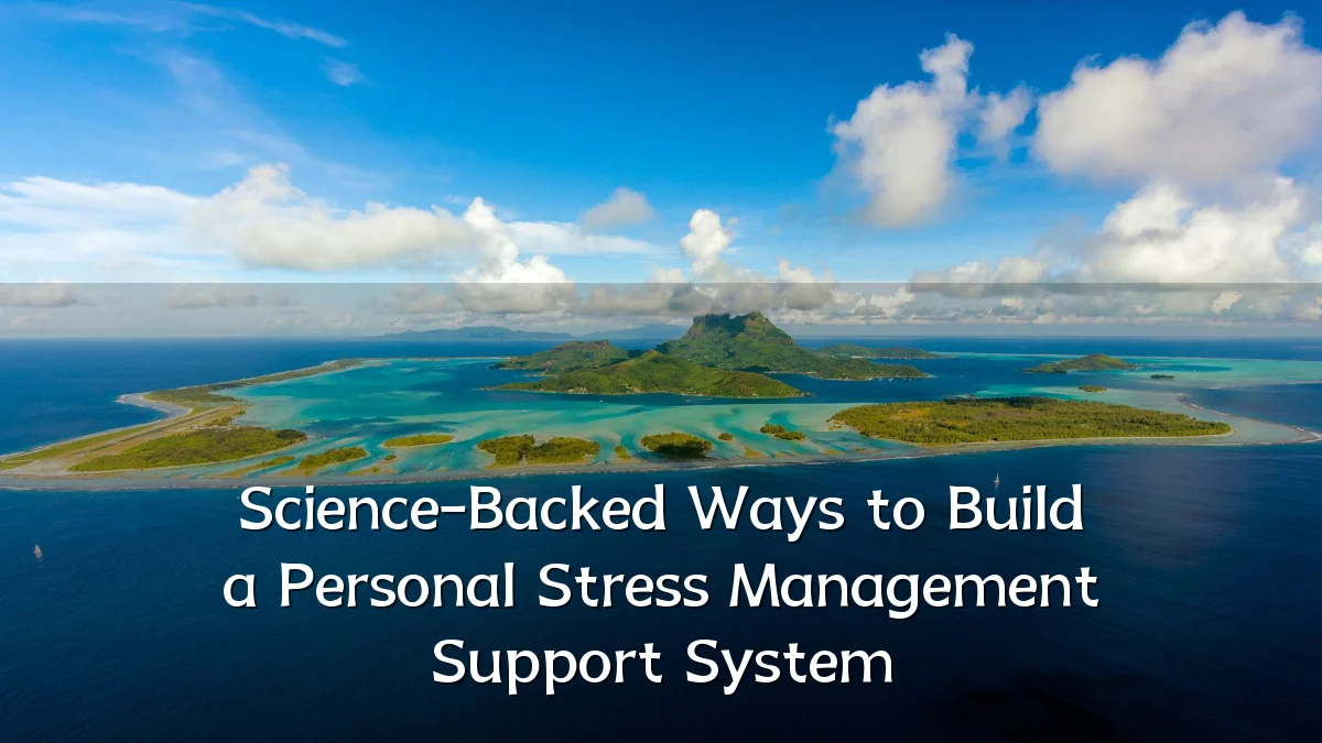 Science-Backed Ways to Build a Personal Stress Management Support System