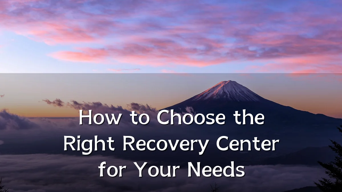 How to Choose the Right Recovery Center for Your Needs