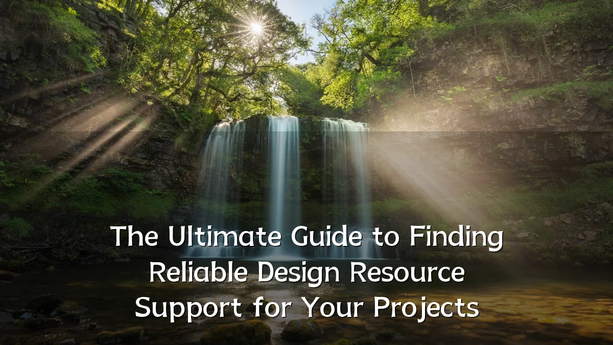 The Ultimate Guide to Finding Reliable Design Resource Support for Your Projects