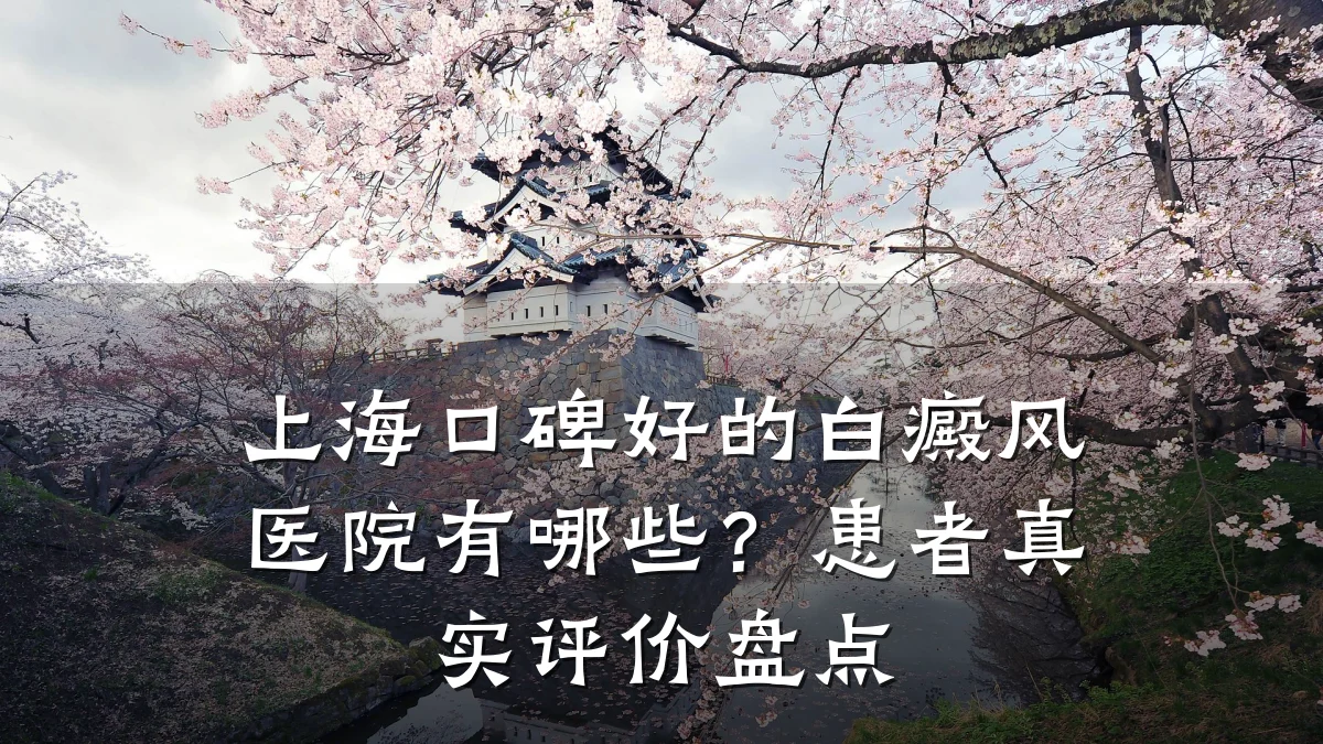 上海口碑好的白癜风医院有哪些?患者真实评价盘点